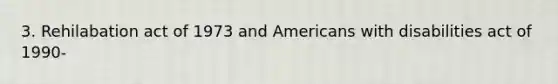 3. Rehilabation act of 1973 and Americans with disabilities act of 1990-