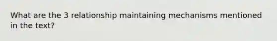 What are the 3 relationship maintaining mechanisms mentioned in the text?