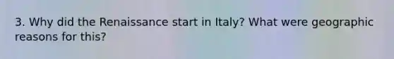 3. Why did the Renaissance start in Italy? What were geographic reasons for this?