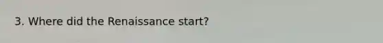 3. Where did the Renaissance start?