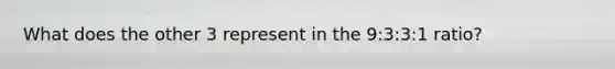 What does the other 3 represent in the 9:3:3:1 ratio?