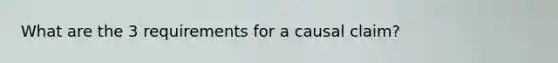 What are the 3 requirements for a causal claim?