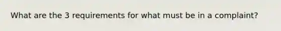 What are the 3 requirements for what must be in a complaint?