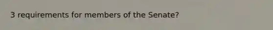 3 requirements for members of the Senate?