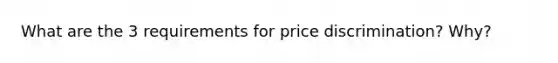 What are the 3 requirements for price discrimination? Why?