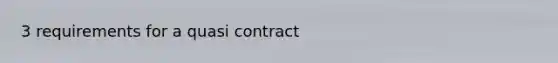 3 requirements for a quasi contract