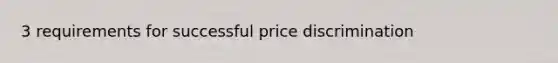 3 requirements for successful price discrimination