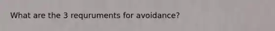 What are the 3 requruments for avoidance?