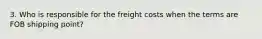 3. Who is responsible for the freight costs when the terms are FOB shipping point?