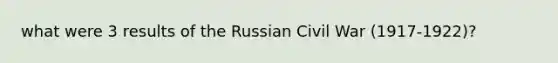 what were 3 results of the Russian Civil War (1917-1922)?