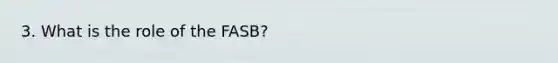 3. What is the role of the FASB?