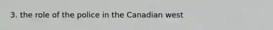 3. the role of the police in the Canadian west