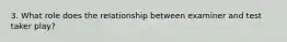 3. What role does the relationship between examiner and test taker play?