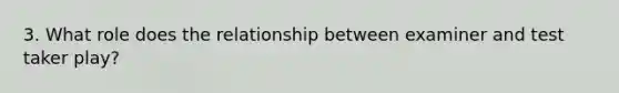 3. What role does the relationship between examiner and test taker play?