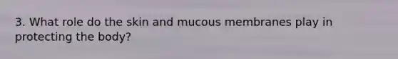 3. What role do the skin and mucous membranes play in protecting the body?