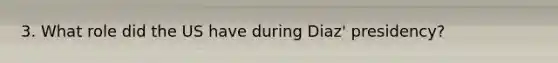 3. What role did the US have during Diaz' presidency?