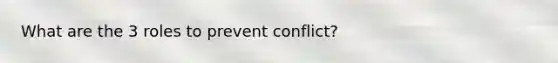 What are the 3 roles to prevent conflict?