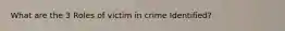 What are the 3 Roles of victim in crime Identified?