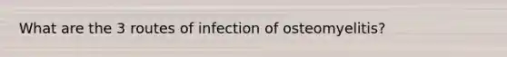 What are the 3 routes of infection of osteomyelitis?