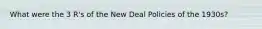 What were the 3 R's of the New Deal Policies of the 1930s?