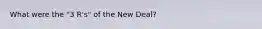 What were the "3 R's" of the New Deal?
