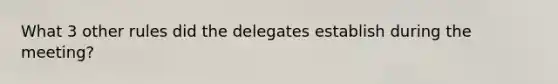 What 3 other rules did the delegates establish during the meeting?