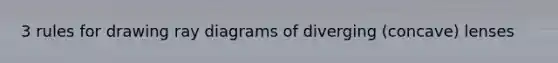 3 rules for drawing ray diagrams of diverging (concave) lenses