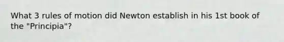 What 3 rules of motion did Newton establish in his 1st book of the "Principia"?