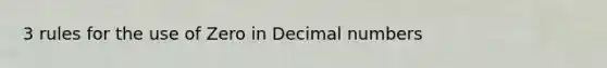 3 rules for the use of Zero in Decimal numbers