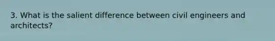 3. What is the salient difference between civil engineers and architects?