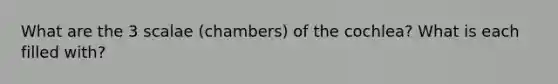 What are the 3 scalae (chambers) of the cochlea? What is each filled with?