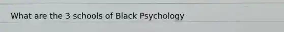 What are the 3 schools of Black Psychology