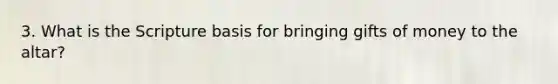 3. What is the Scripture basis for bringing gifts of money to the altar?
