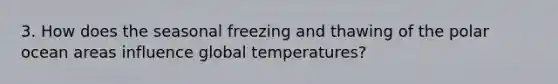 3. How does the seasonal freezing and thawing of the polar ocean areas influence global temperatures?