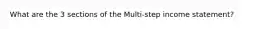 What are the 3 sections of the Multi-step income statement?