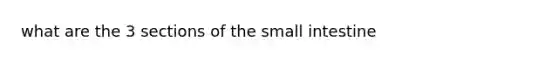 what are the 3 sections of the small intestine