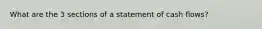 What are the 3 sections of a statement of cash flows?