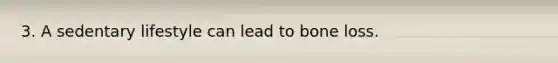 3. A sedentary lifestyle can lead to bone loss.