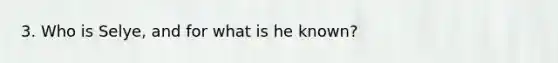 3. Who is Selye, and for what is he known?