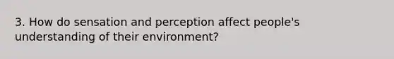 3. How do sensation and perception affect people's understanding of their environment?