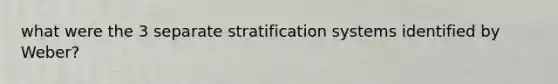what were the 3 separate stratification systems identified by Weber?