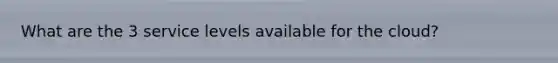 What are the 3 service levels available for the cloud?