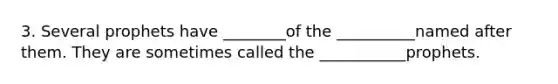 3. Several prophets have ________of the __________named after them. They are sometimes called the ___________prophets.