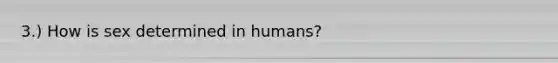 3.) How is sex determined in humans?