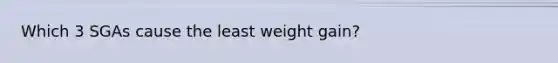 Which 3 SGAs cause the least weight gain?