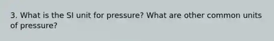 3. What is the SI unit for pressure? What are other common units of pressure?