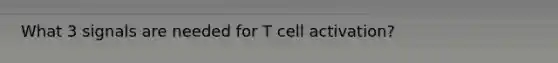 What 3 signals are needed for T cell activation?