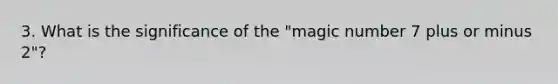 3. What is the significance of the "magic number 7 plus or minus 2"?