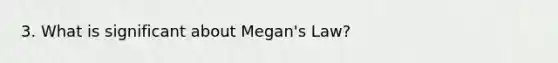 3. What is significant about Megan's Law?