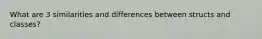 What are 3 similarities and differences between structs and classes?